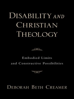 cover image of Disability and Christian Theology Embodied Limits and Constructive Possibilities